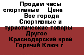 Продам часы спортивные. › Цена ­ 432 - Все города Спортивные и туристические товары » Другое   . Краснодарский край,Горячий Ключ г.